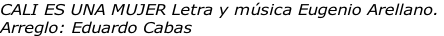 CALI ES UNA MUJER Letra y música Eugenio Arellano.  Arreglo: Eduardo Cabas